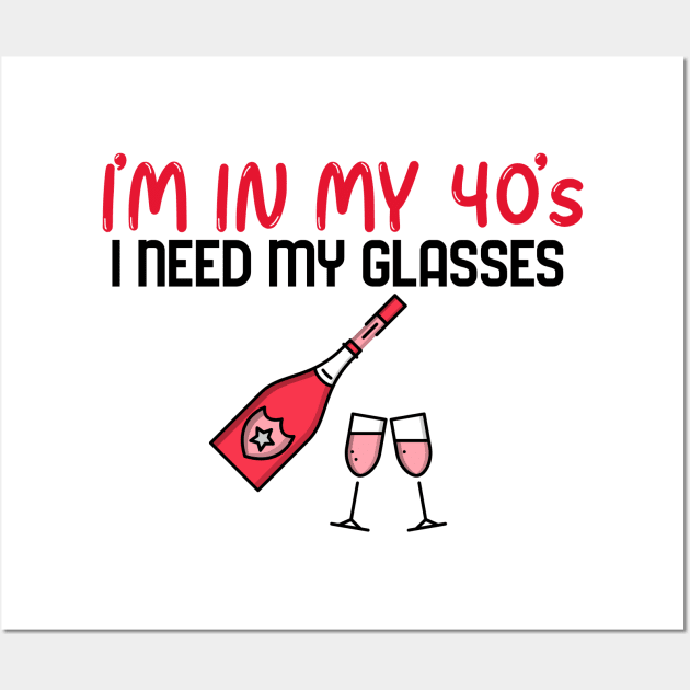 I’m In My 40’s, I Need My Glasses - Funny Wall Art by Unapologetically me